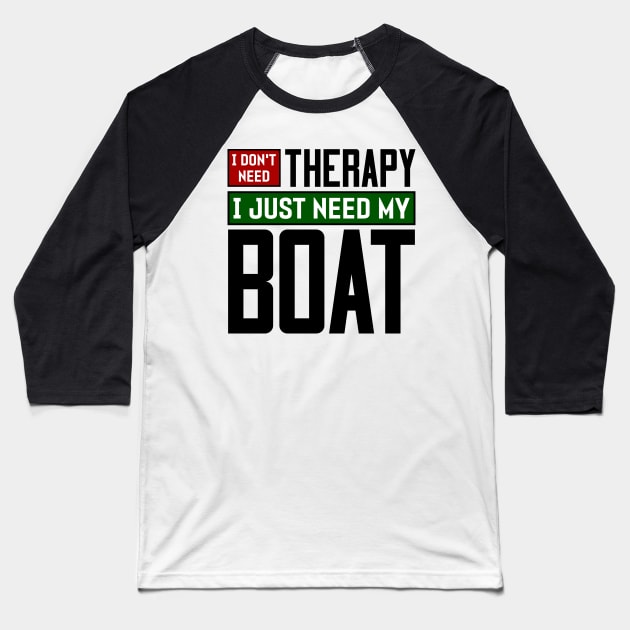 I don't need therapy, I just need my boat Baseball T-Shirt by colorsplash